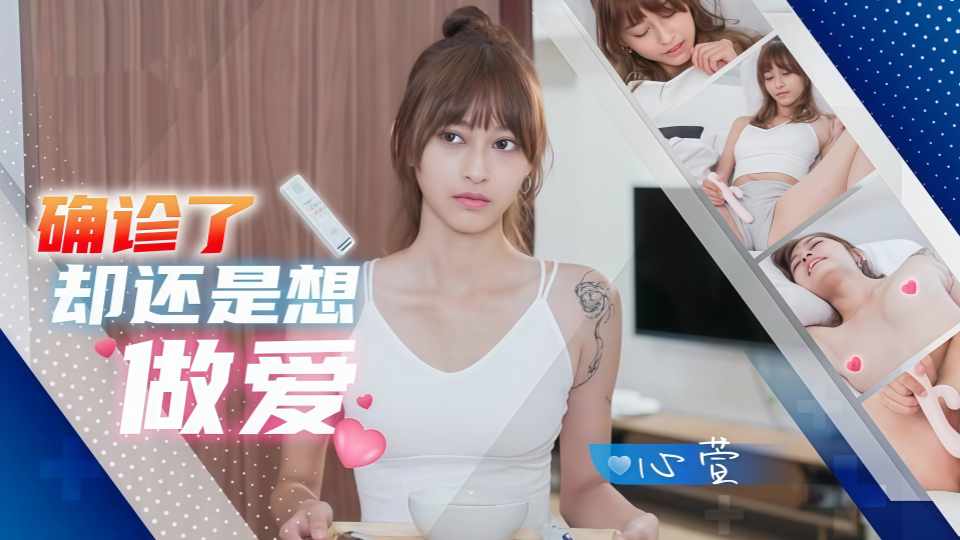 JD138.心萱.确诊了却还是想做爱